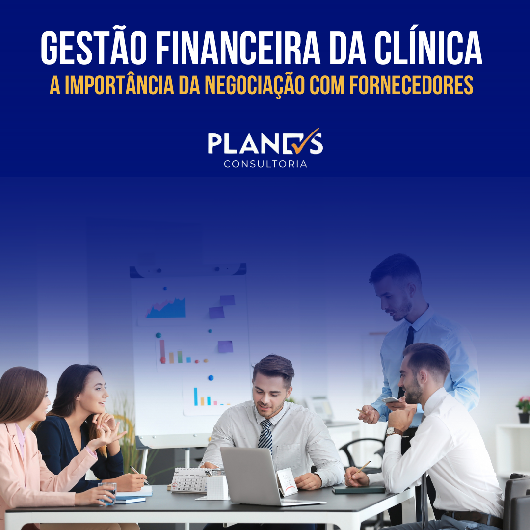 Gestão Financeira Da Clínica A Importância Da Negociação Com Fornecedores Planos Consultoria 2153